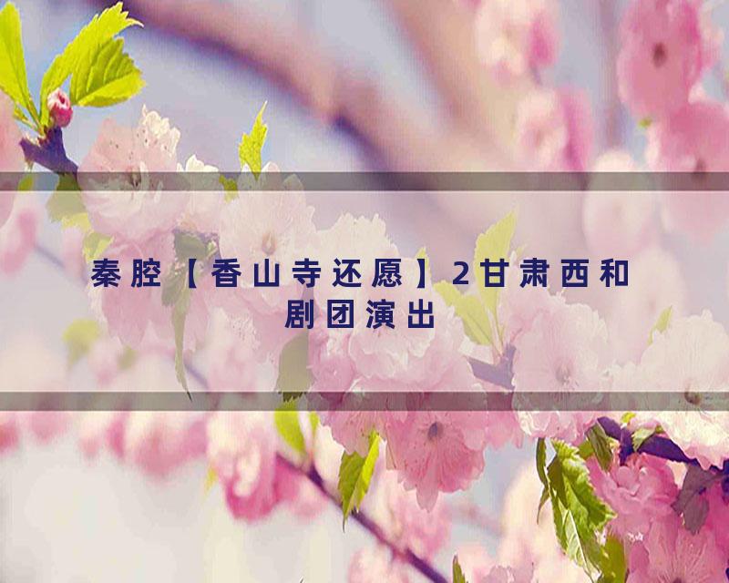 秦腔【香山寺还愿】2 甘肃西和剧团演出