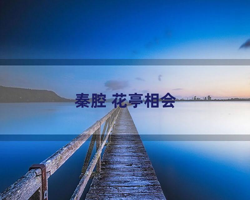 秦腔 花亭相会
