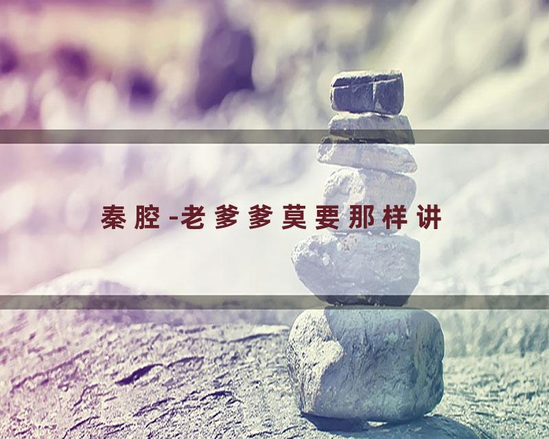 秦腔-老爹爹莫要那样讲