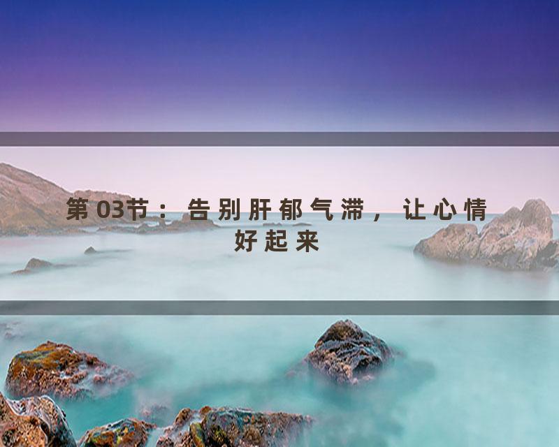 第03节：告别肝郁气滞，让心情好起来