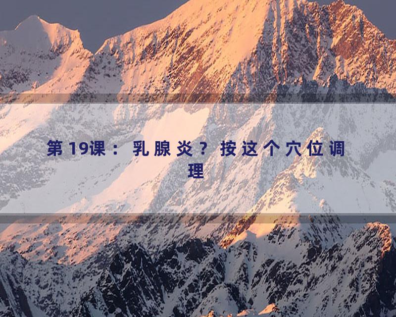 第19课：乳腺炎？按这个穴位调理