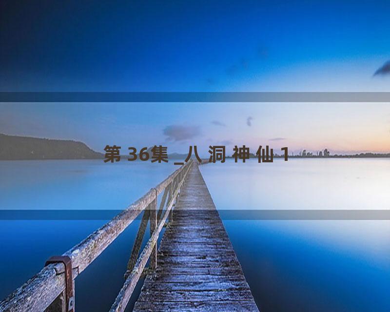 第36集_八洞神仙1