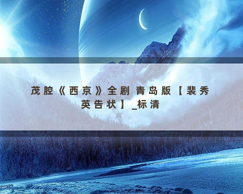 茂腔《西京》全剧 青岛版【裴秀英告状】_标清