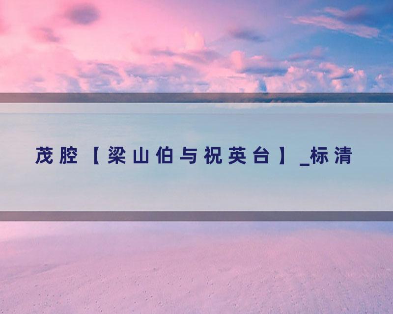 茂腔【梁山伯与祝英台】_标清