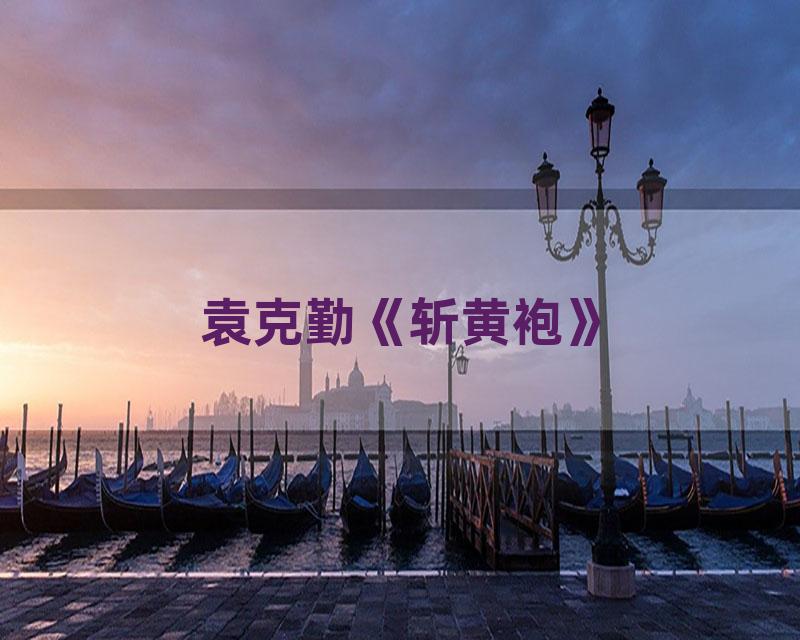 袁克勤《斩黄袍》