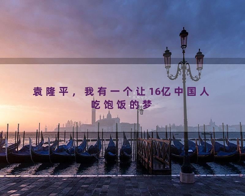 袁隆平，我有一个让16亿中国人吃饱饭的梦