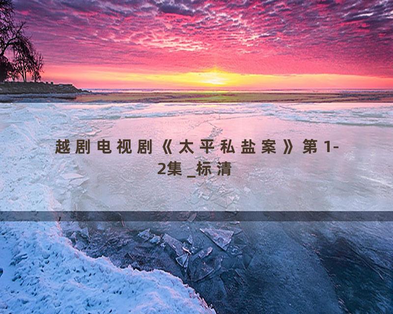 越剧电视剧《太平私盐案》第1-2集_标清