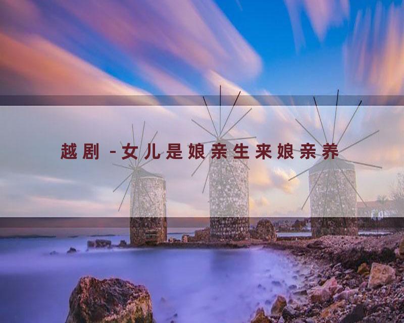 越剧 - 女儿是娘亲生来娘亲养