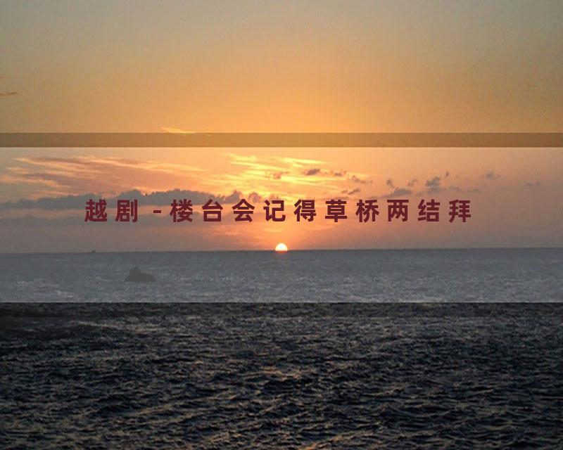越剧 - 楼台会记得草桥两结拜