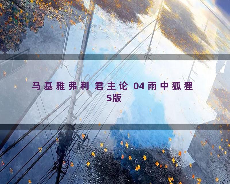 马基雅弗利 君主论 04 雨中狐狸 S版