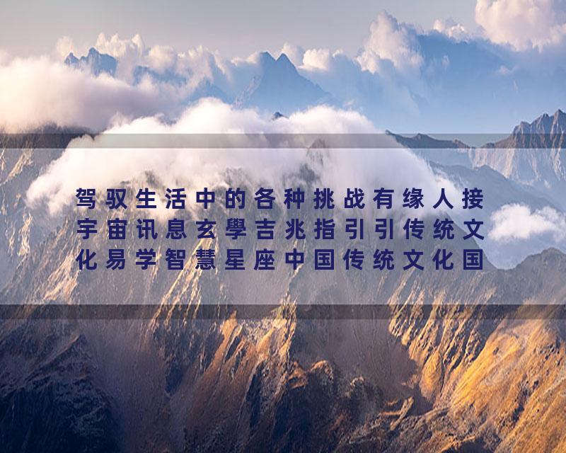 驾驭生活中的各种挑战有缘人接宇宙讯息玄學吉兆指引引传统文化易学智慧星座中国传统文化国学…