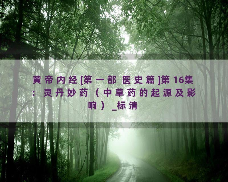 黄帝内经[第一部 医史篇]第16集：灵丹妙药（中草药的起源及影响）_标清