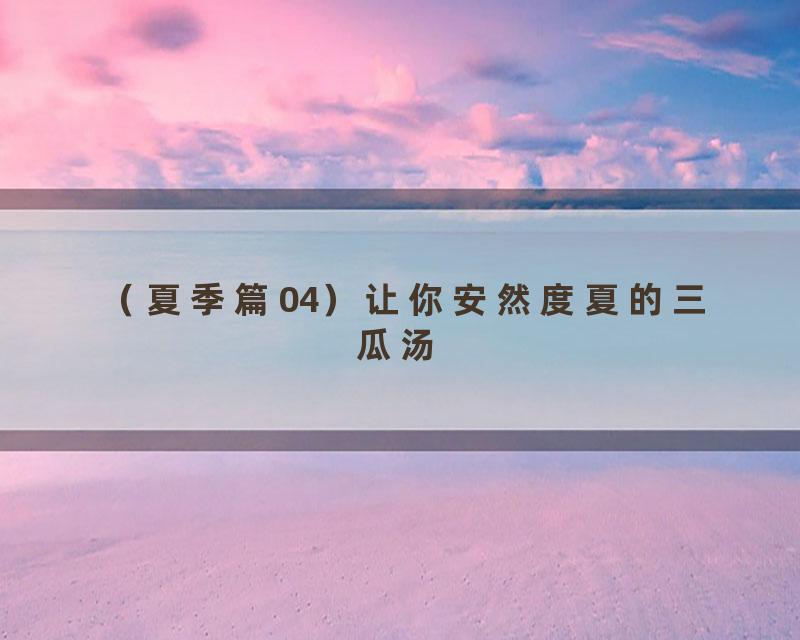 （夏季篇04）让你安然度夏的三瓜汤