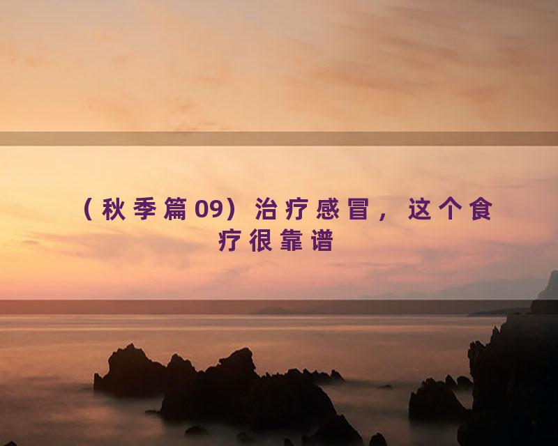 （秋季篇09）治疗感冒，这个食疗很靠谱