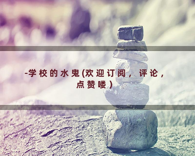 -学校的水鬼(欢迎订阅，评论，点赞喽）