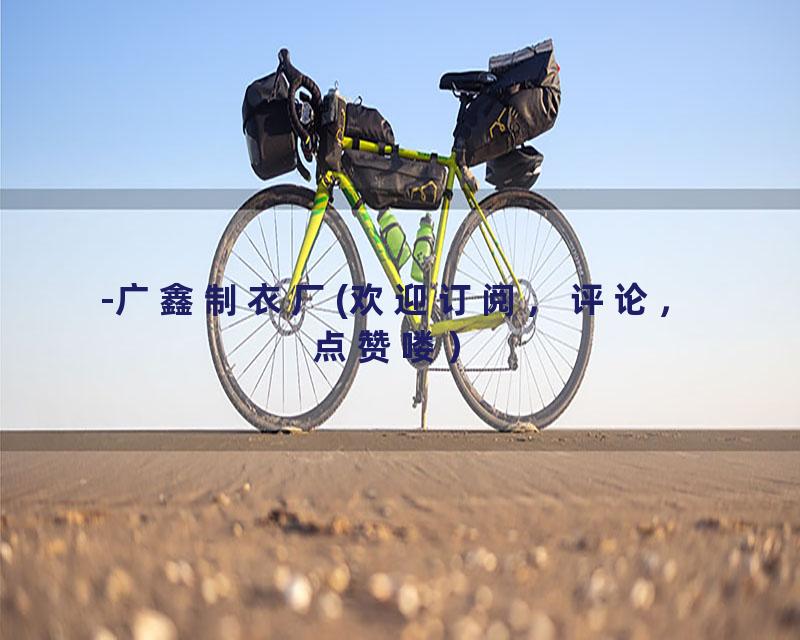 -广鑫制衣厂(欢迎订阅，评论，点赞喽）