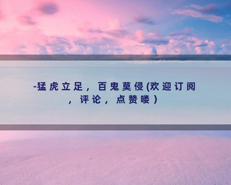 -猛虎立足，百鬼莫侵(欢迎订阅，评论，点赞喽）