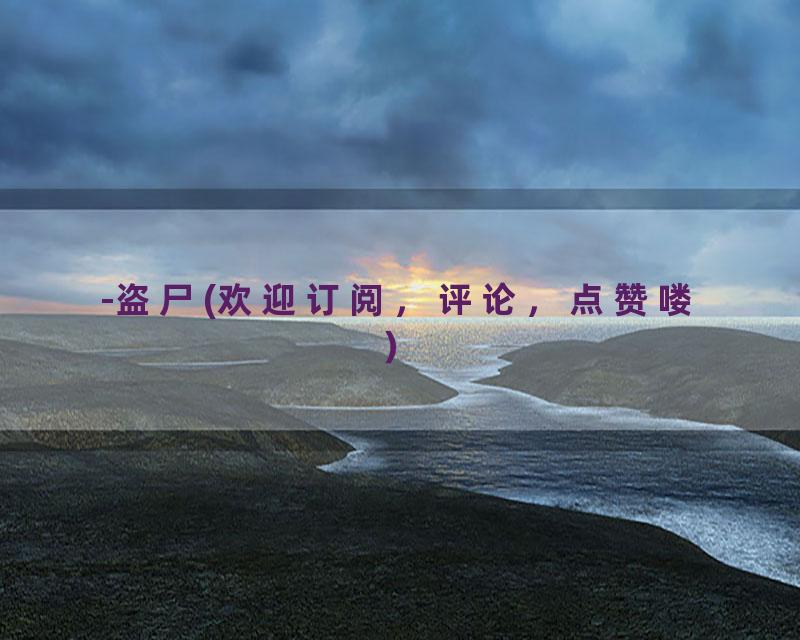 -盗尸(欢迎订阅，评论，点赞喽）