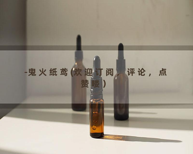 -鬼火纸鸢(欢迎订阅，评论，点赞喽）