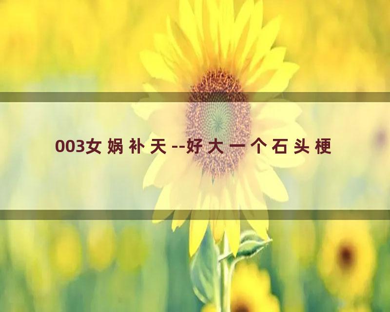 003女娲补天--好大一个石头梗