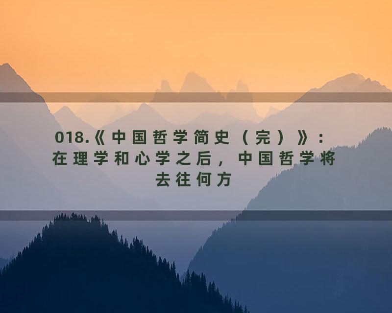 018.《中国哲学简史（完）》：在理学和心学之后，中国哲学将去往何方