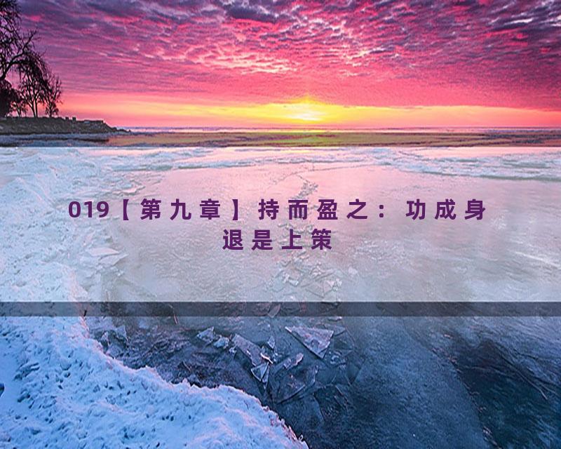 019【第九章】持而盈之：功成身退是上策