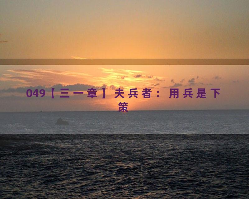 049【三一章】夫兵者：用兵是下策