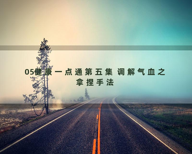 05健康一点通第五集 调解气血之拿捏手法