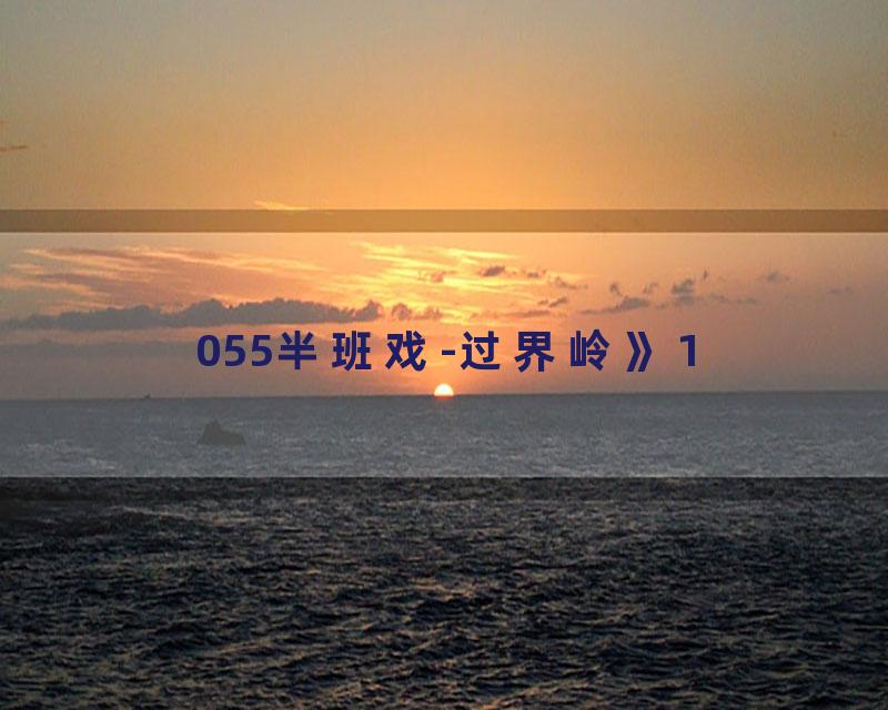 055半班戏-过界岭》1