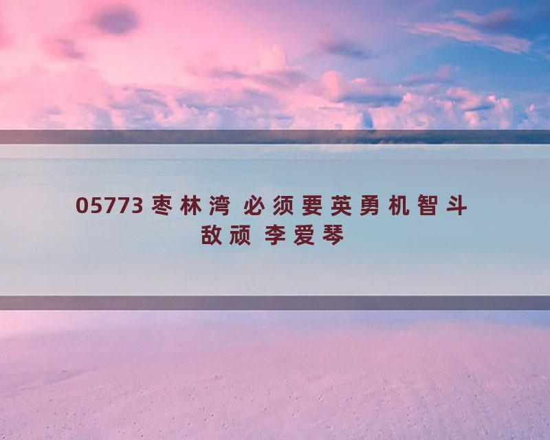 05773 枣林湾 必须要英勇机智斗敌顽 李爱琴
