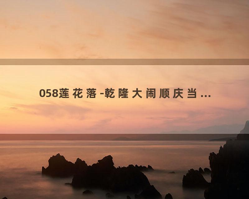 058莲花落-乾隆大闹顺庆当...