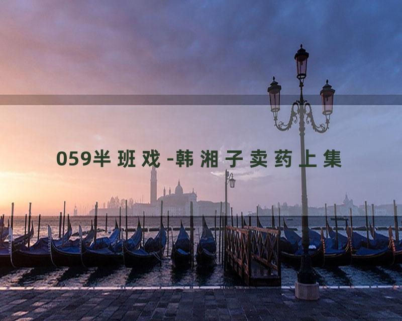 059半班戏-韩湘子卖药上集
