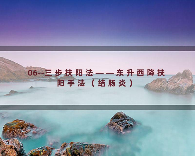 06--三步扶阳法——东升西降扶阳手法（结肠炎）