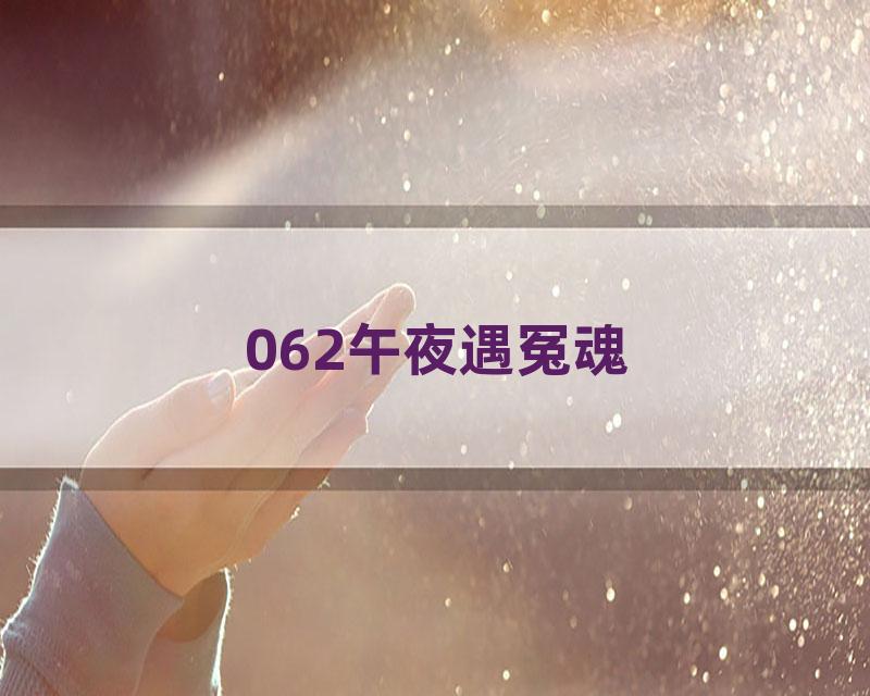 062午夜遇冤魂