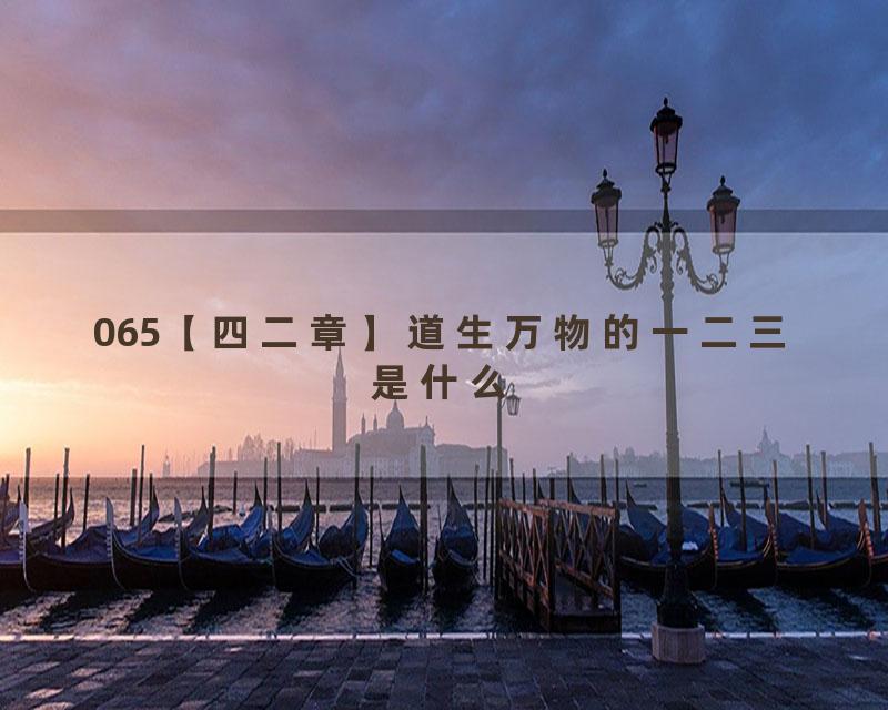 065【四二章】道生万物的一二三是什么