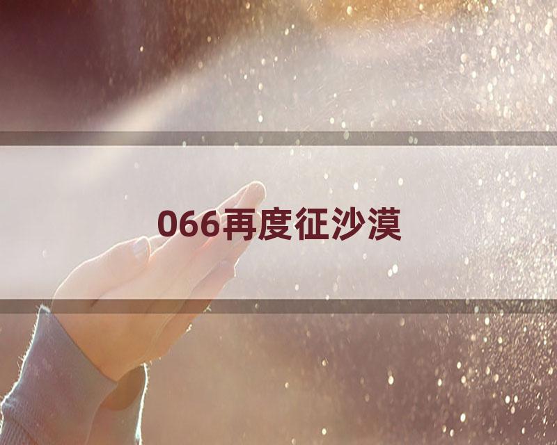 066再度征沙漠