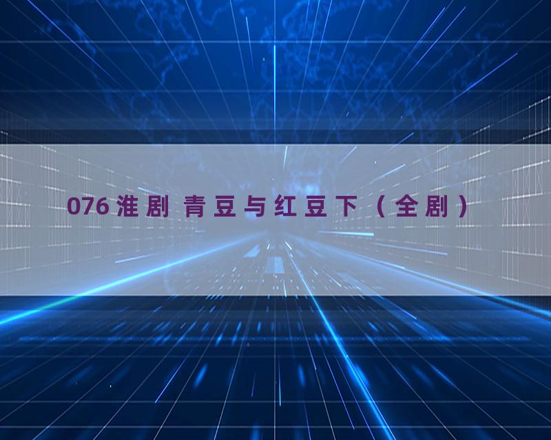 076 淮剧 青豆与红豆下（全剧）