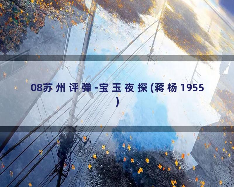 08苏州评弹-宝玉夜探(蒋杨1955)