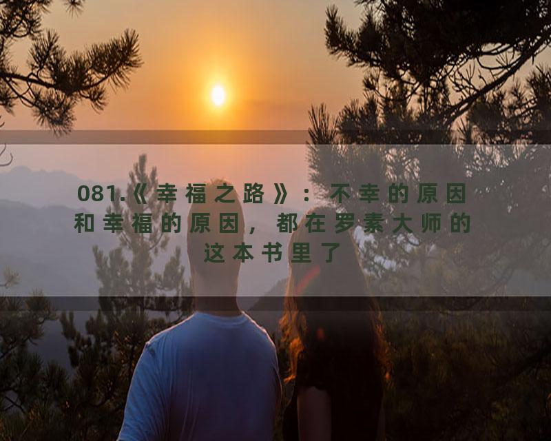 081.《幸福之路》：不幸的原因和幸福的原因，都在罗素大师的这本书里了