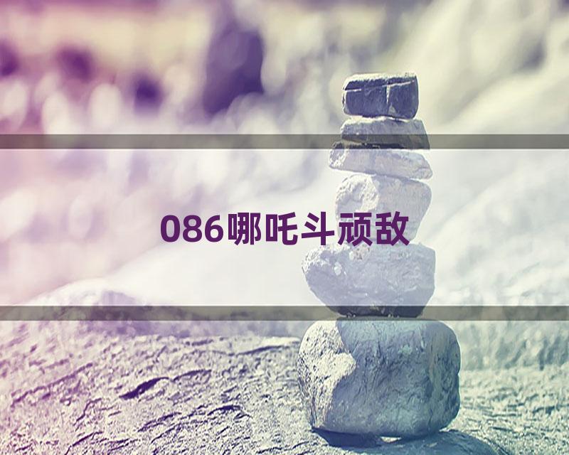 086哪吒斗顽敌