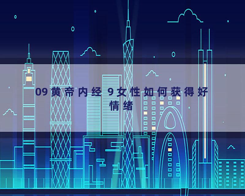 09 黄帝内经 9 女性如何获得好情绪
