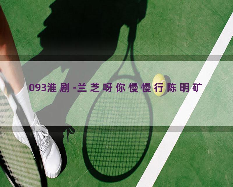 093淮剧-兰芝呀你慢慢行陈明矿