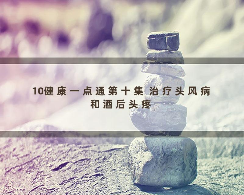 10健康一点通第十集 治疗头风病和酒后头疼