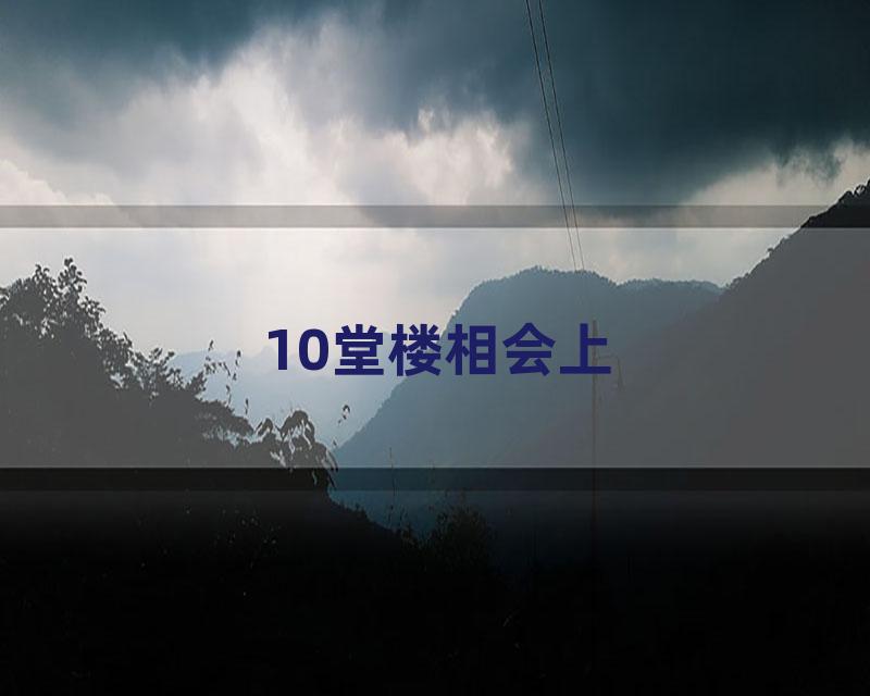 10堂楼相会上
