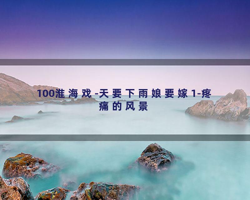 100淮海戏-天要下雨娘要嫁1-疼痛的风景