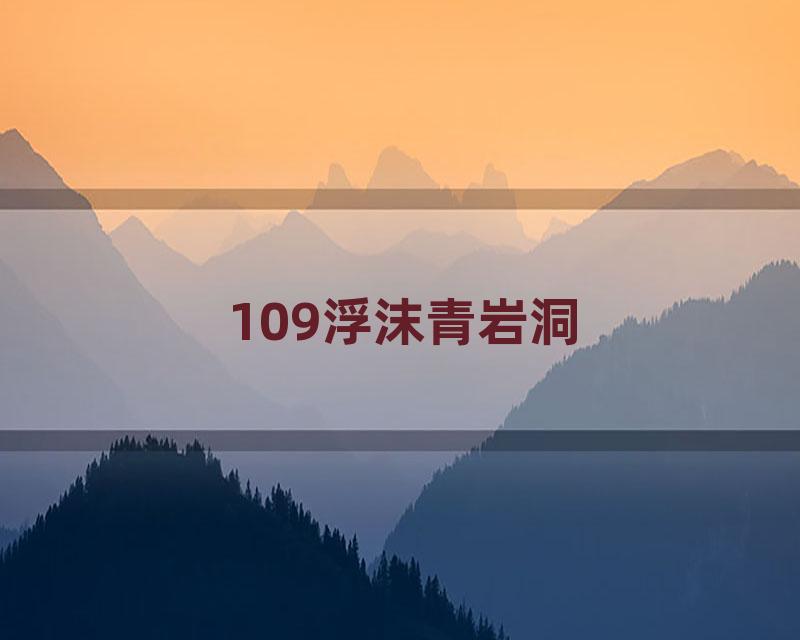 109浮沫青岩洞