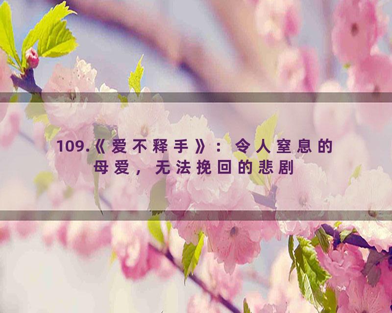 109.《爱不释手》：令人窒息的母爱，无法挽回的悲剧