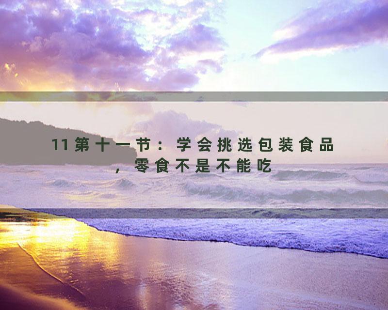 11 第十一节：学会挑选包装食品，零食不是不能吃
