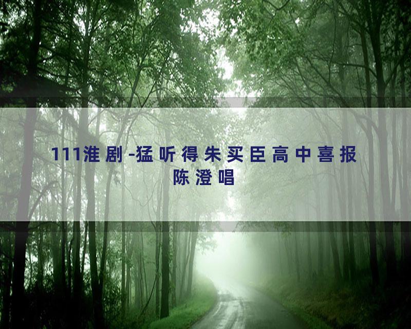 111淮剧-猛听得朱买臣高中喜报陈澄唱