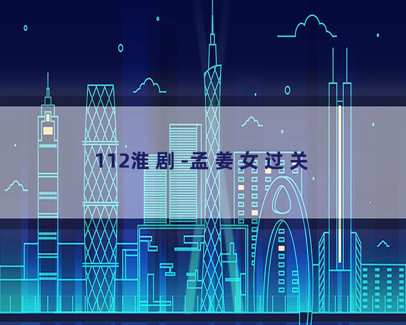 112淮剧-孟姜女过关